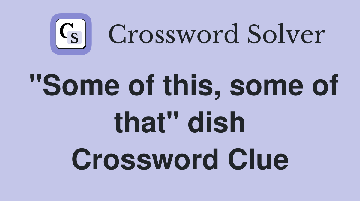 "Some of this, some of that" dish Crossword Clue