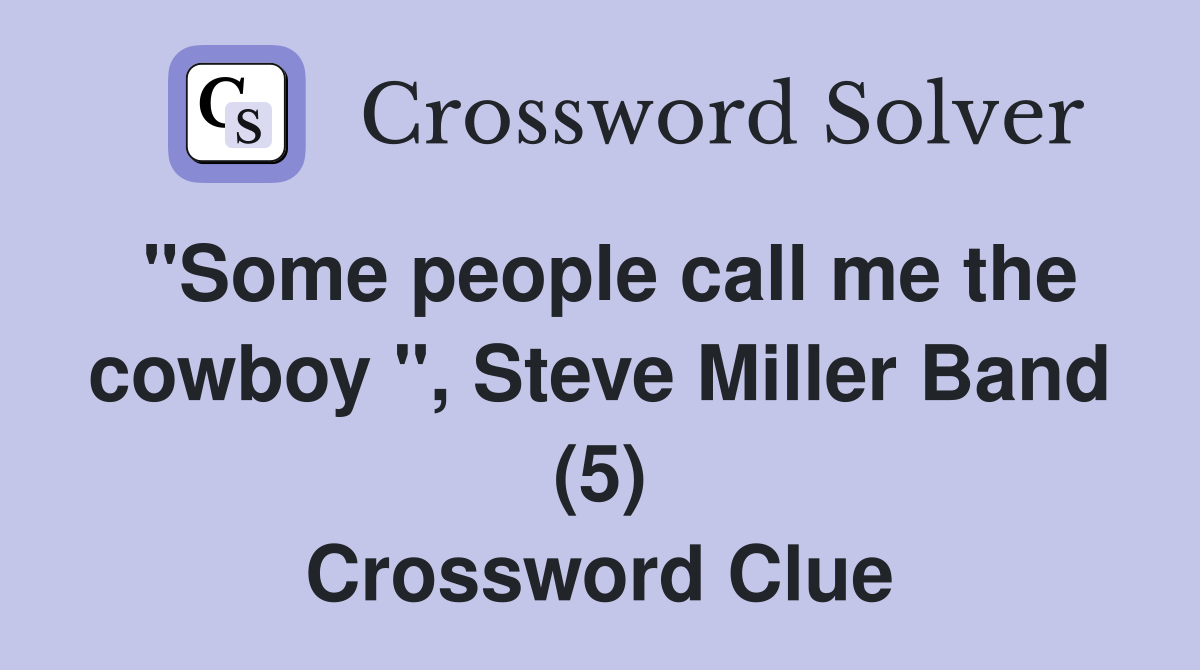 "Some people call me the cowboy ", Steve Miller Band (5) Crossword Clue