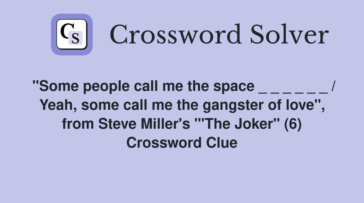 "Some people call me the space _ _ _ _ _ _ / Yeah, some call me the gangster of love", from Steve Miller's '"The Joker" (6) Crossword Clue