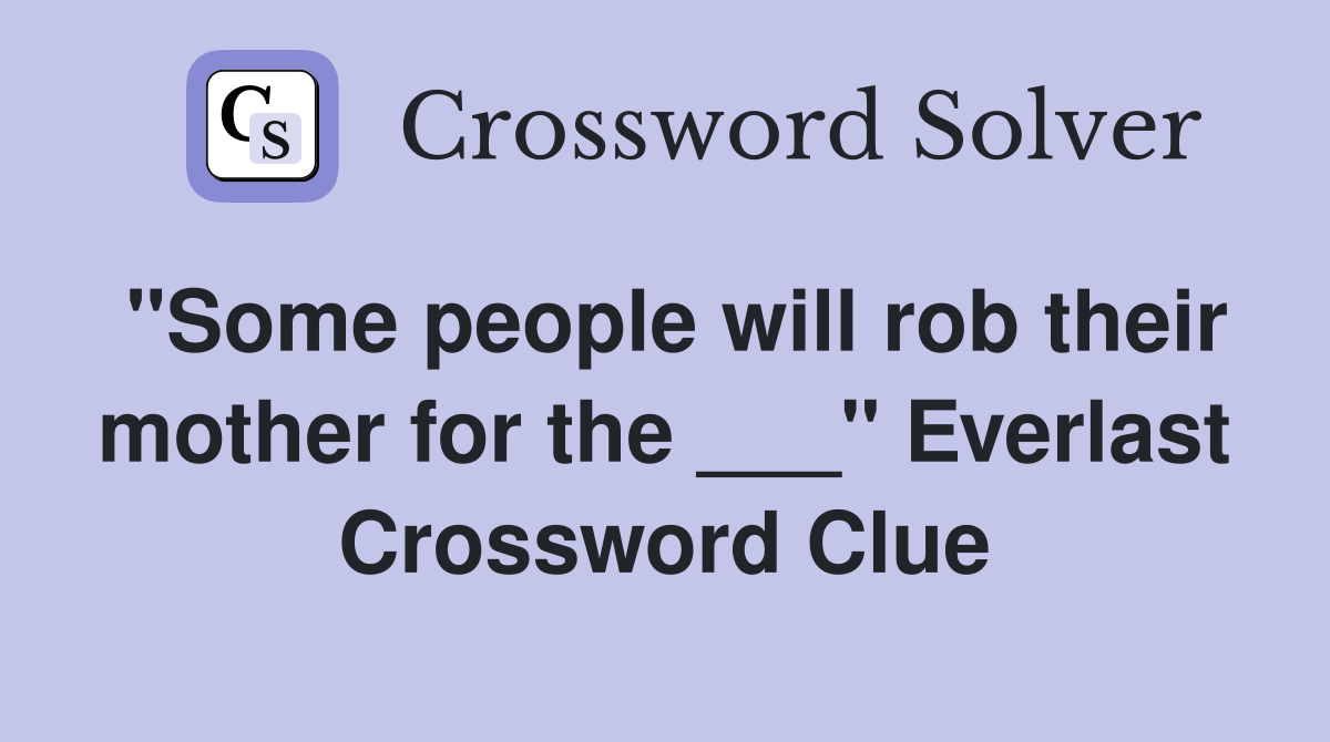 "Some people will rob their mother for the ___" Everlast Crossword Clue