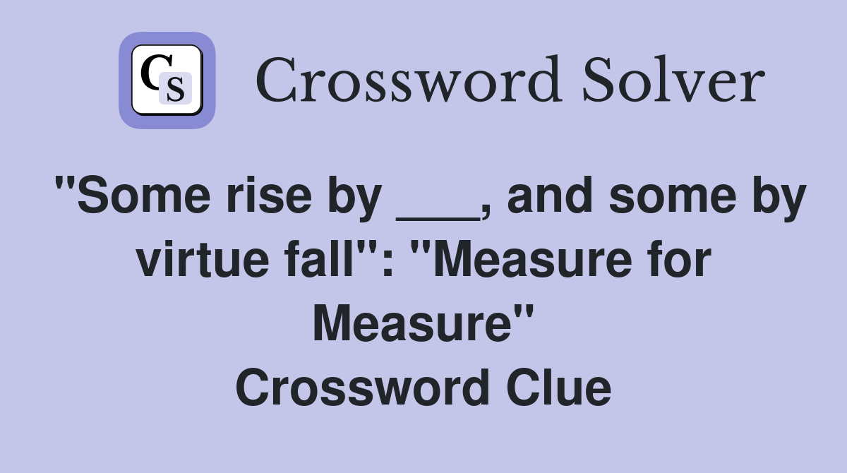 "Some rise by ___, and some by virtue fall": "Measure for Measure" Crossword Clue