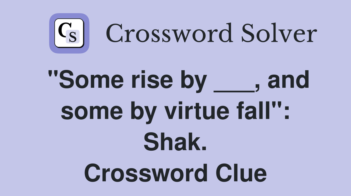 "Some rise by ___, and some by virtue fall": Shak. Crossword Clue