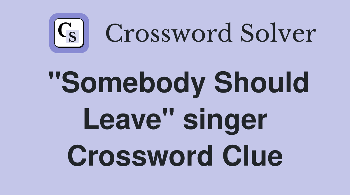 "Somebody Should Leave" singer Crossword Clue