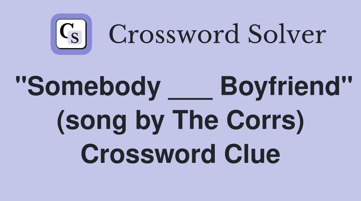 "Somebody ___ Boyfriend" (song by The Corrs) Crossword Clue