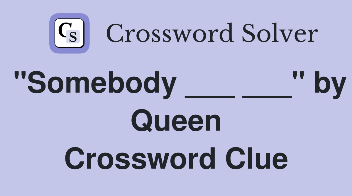 "Somebody ___ ___" by Queen Crossword Clue
