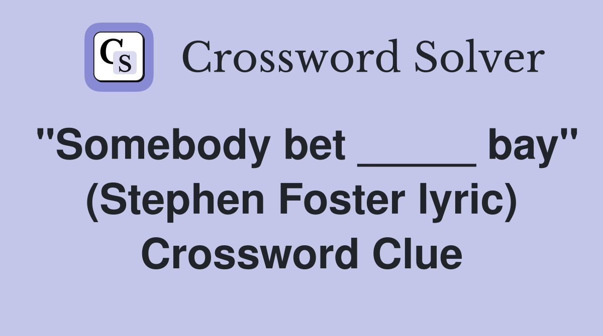 "Somebody bet _____ bay" (Stephen Foster lyric) Crossword Clue