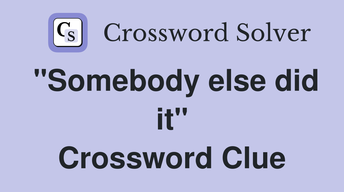 "Somebody else did it" Crossword Clue