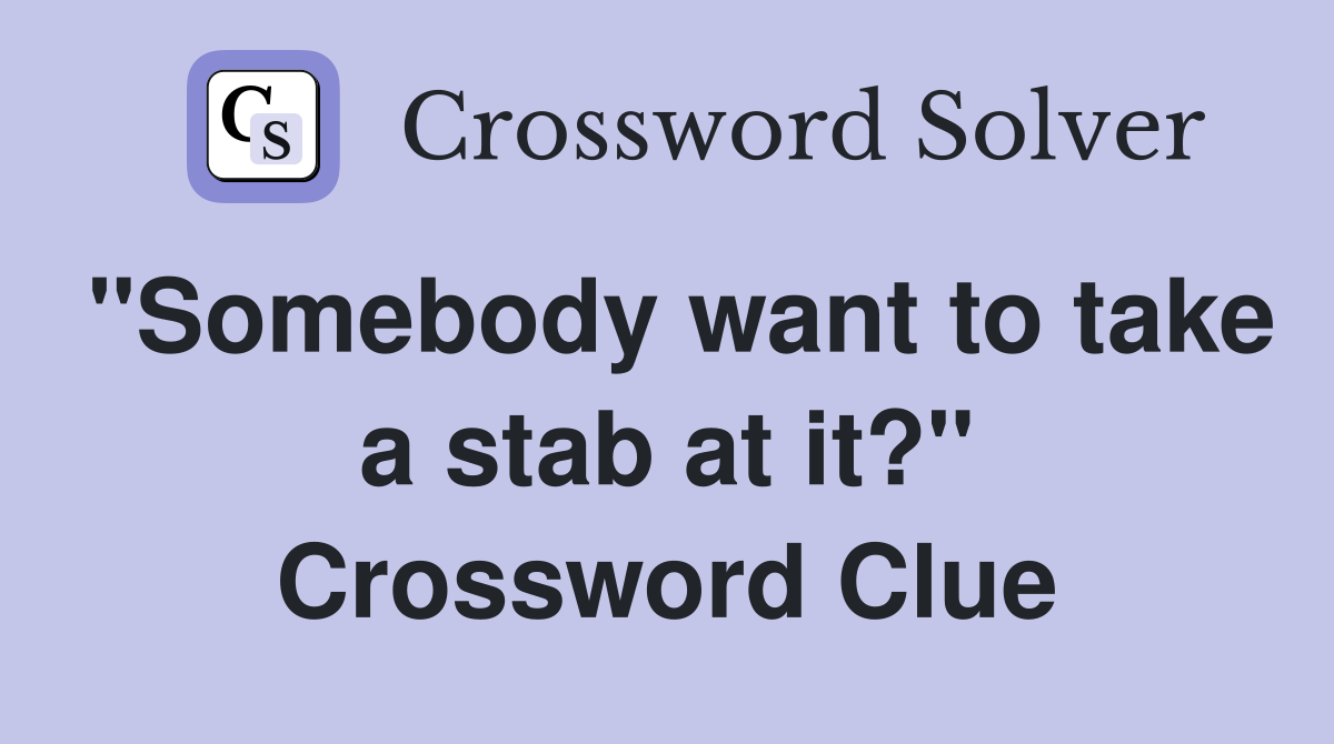 "Somebody want to take a stab at it?" Crossword Clue