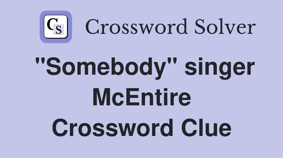 "Somebody" singer McEntire Crossword Clue