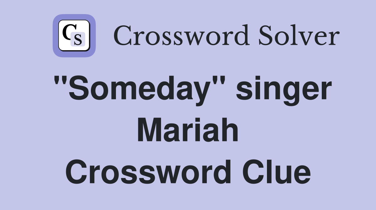 "Someday" singer Mariah Crossword Clue