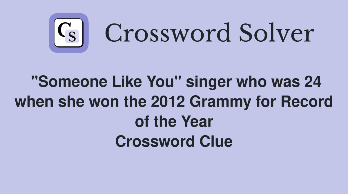 "Someone Like You" singer who was 24 when she won the 2012 Grammy for Record of the Year Crossword Clue