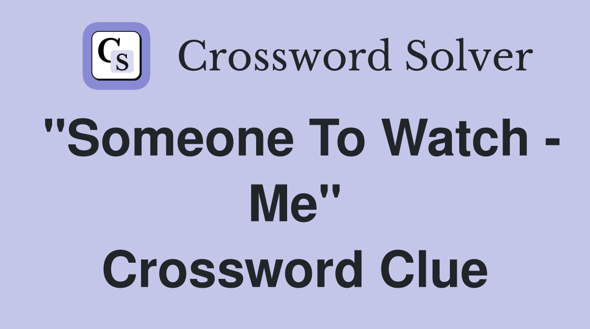 "Someone To Watch - Me" Crossword Clue