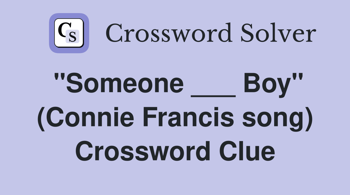 "Someone ___ Boy" (Connie Francis song) Crossword Clue