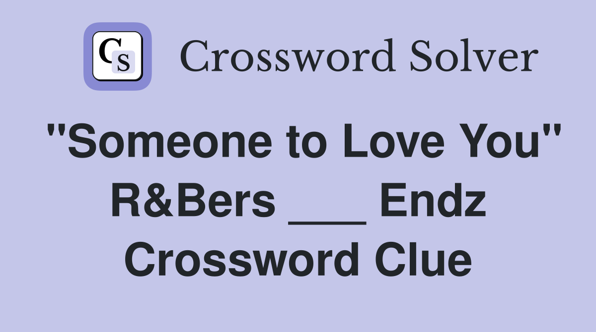 "Someone to Love You" R&Bers ___ Endz Crossword Clue
