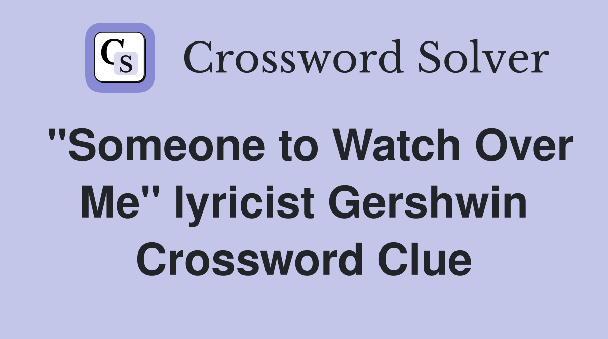 "Someone to Watch Over Me" lyricist Gershwin Crossword Clue
