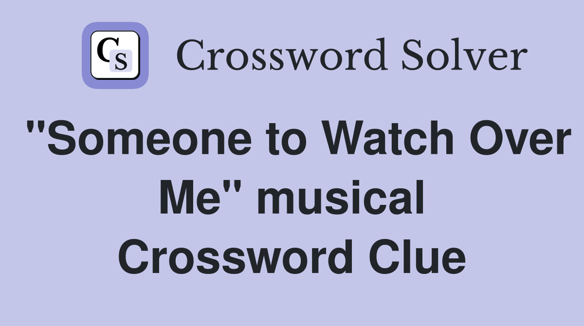 "Someone to Watch Over Me" musical Crossword Clue