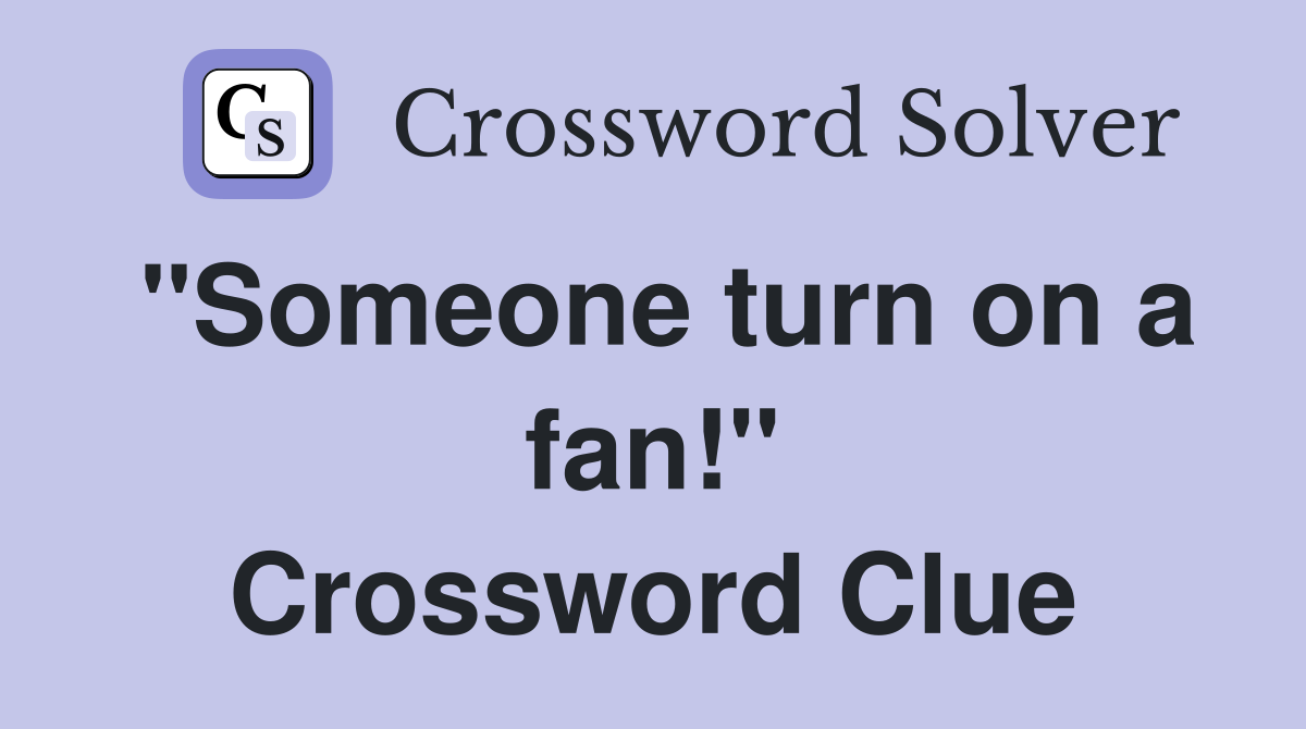 "Someone turn on a fan!" Crossword Clue
