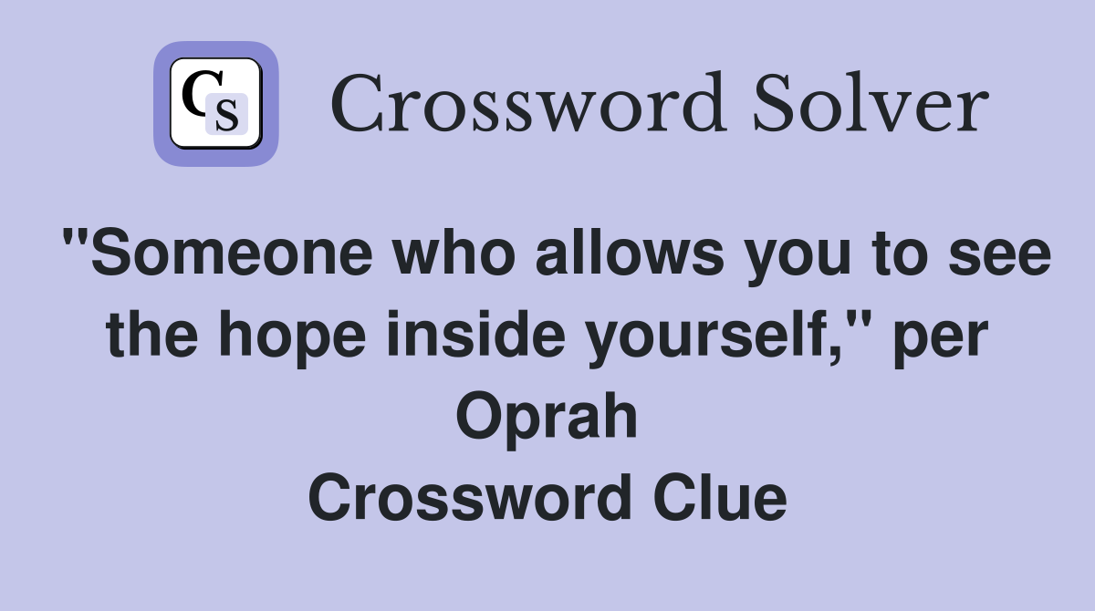 "Someone who allows you to see the hope inside yourself," per Oprah Crossword Clue