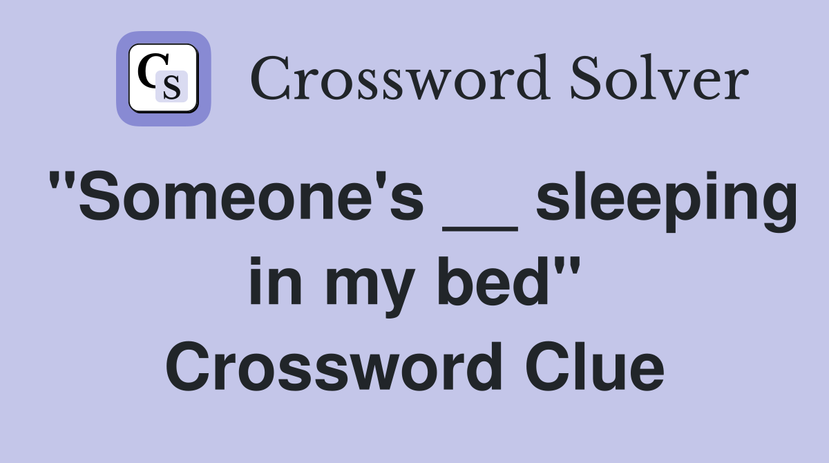 "Someone's __ sleeping in my bed" Crossword Clue
