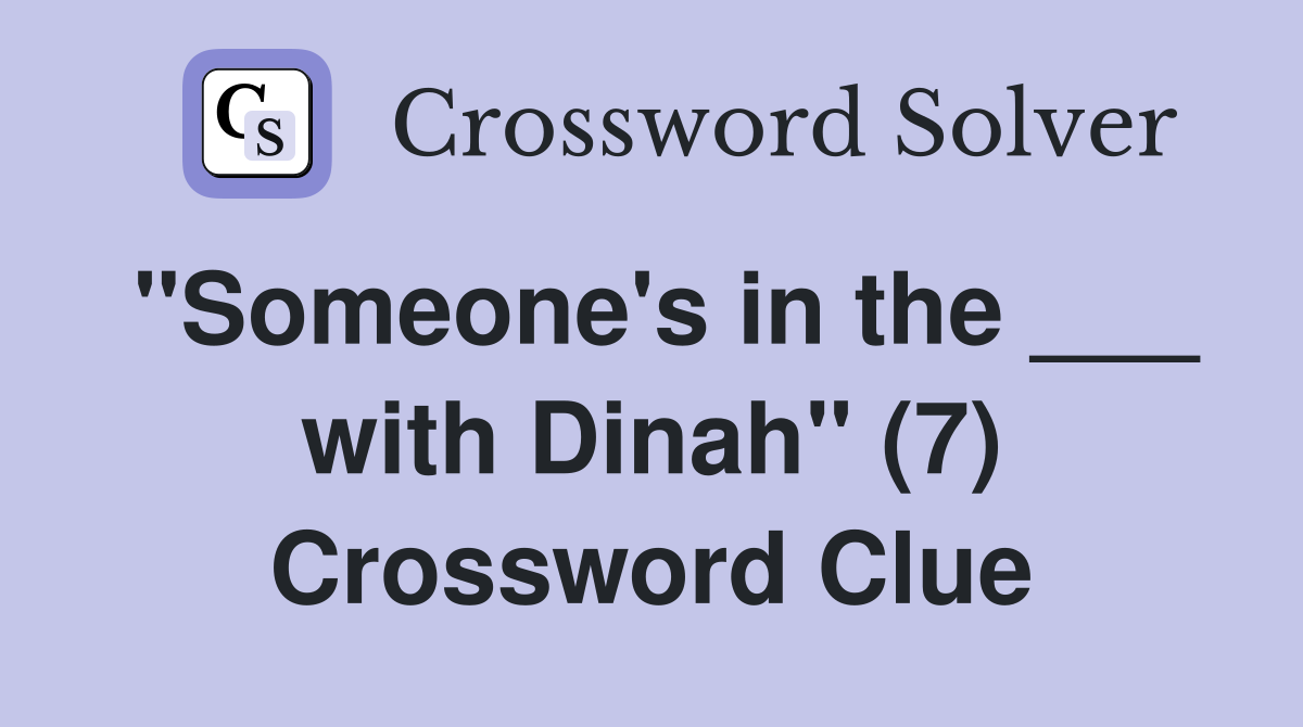 "Someone's in the ___ with Dinah" (7) Crossword Clue