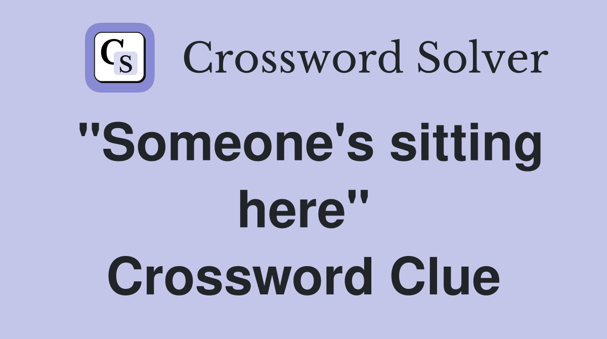 "Someone's sitting here" Crossword Clue