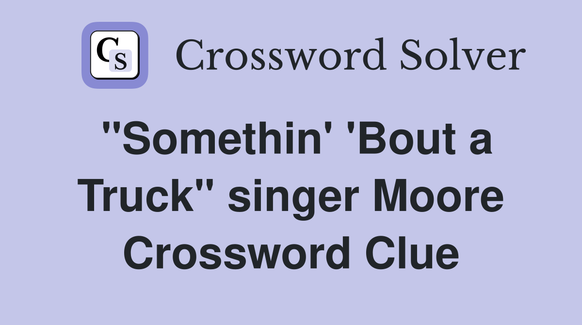 "Somethin' 'Bout a Truck" singer Moore Crossword Clue