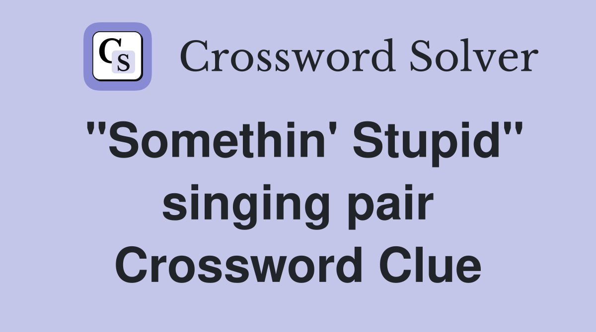 "Somethin' Stupid" singing pair Crossword Clue