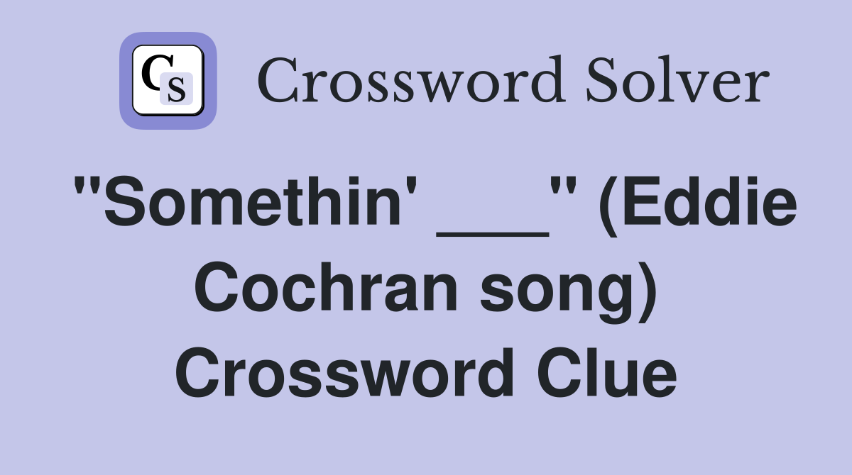 "Somethin' ___" (Eddie Cochran song) Crossword Clue