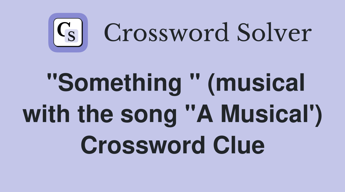 "Something " (musical with the song "A Musical') Crossword Clue