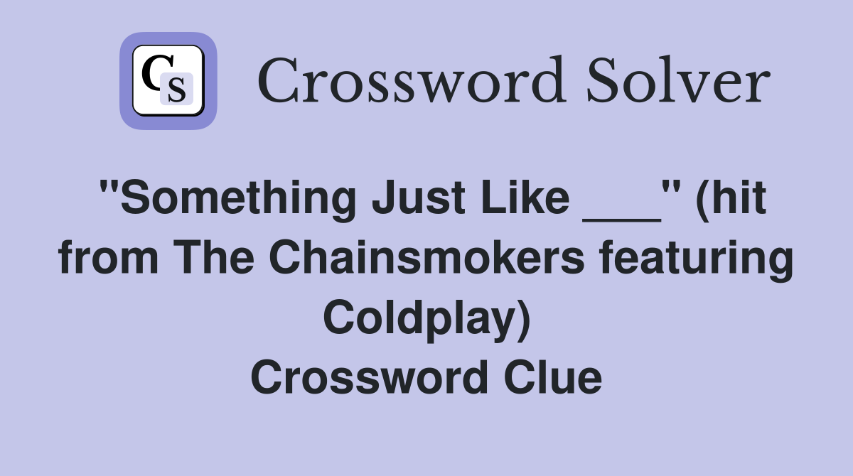 "Something Just Like ___" (hit from The Chainsmokers featuring Coldplay) Crossword Clue
