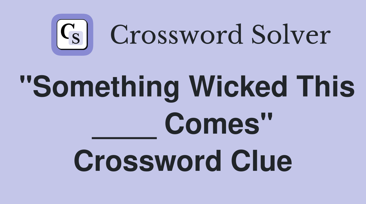 "Something Wicked This ____ Comes" Crossword Clue