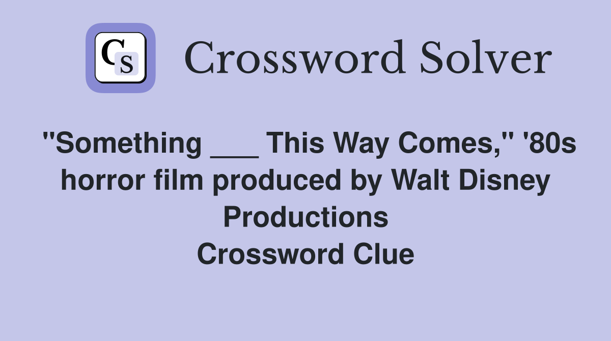 "Something ___ This Way Comes," '80s horror film produced by Walt Disney Productions Crossword Clue
