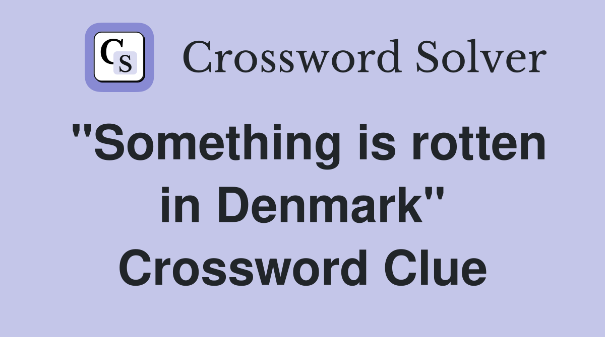 "Something is rotten in Denmark" Crossword Clue