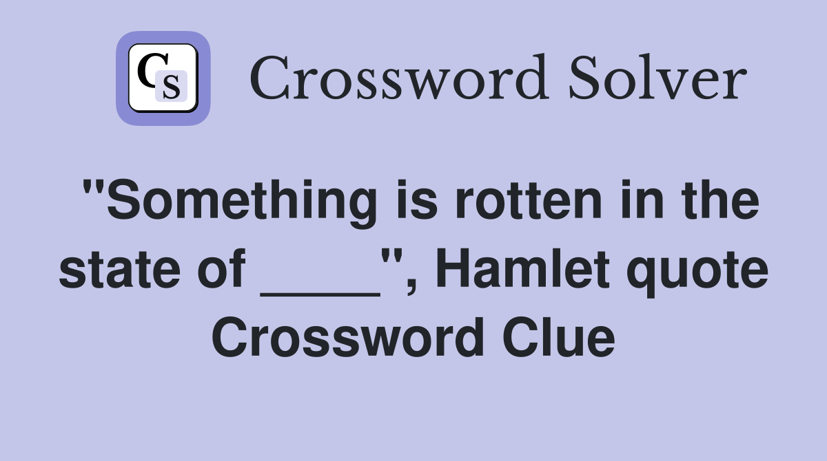 "Something is rotten in the state of ____", Hamlet quote Crossword Clue