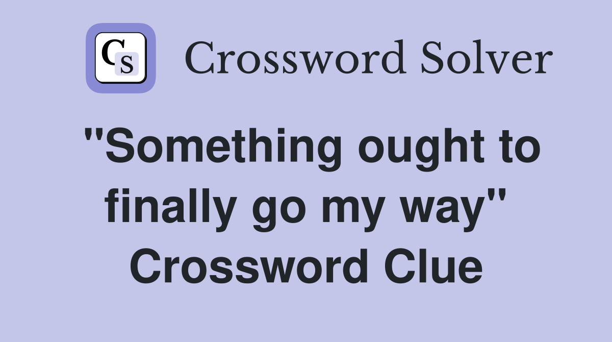 "Something ought to finally go my way" Crossword Clue
