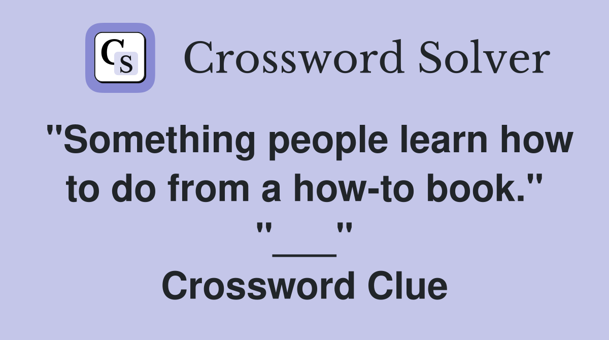 "Something people learn how to do from a how-to book." "___" Crossword Clue