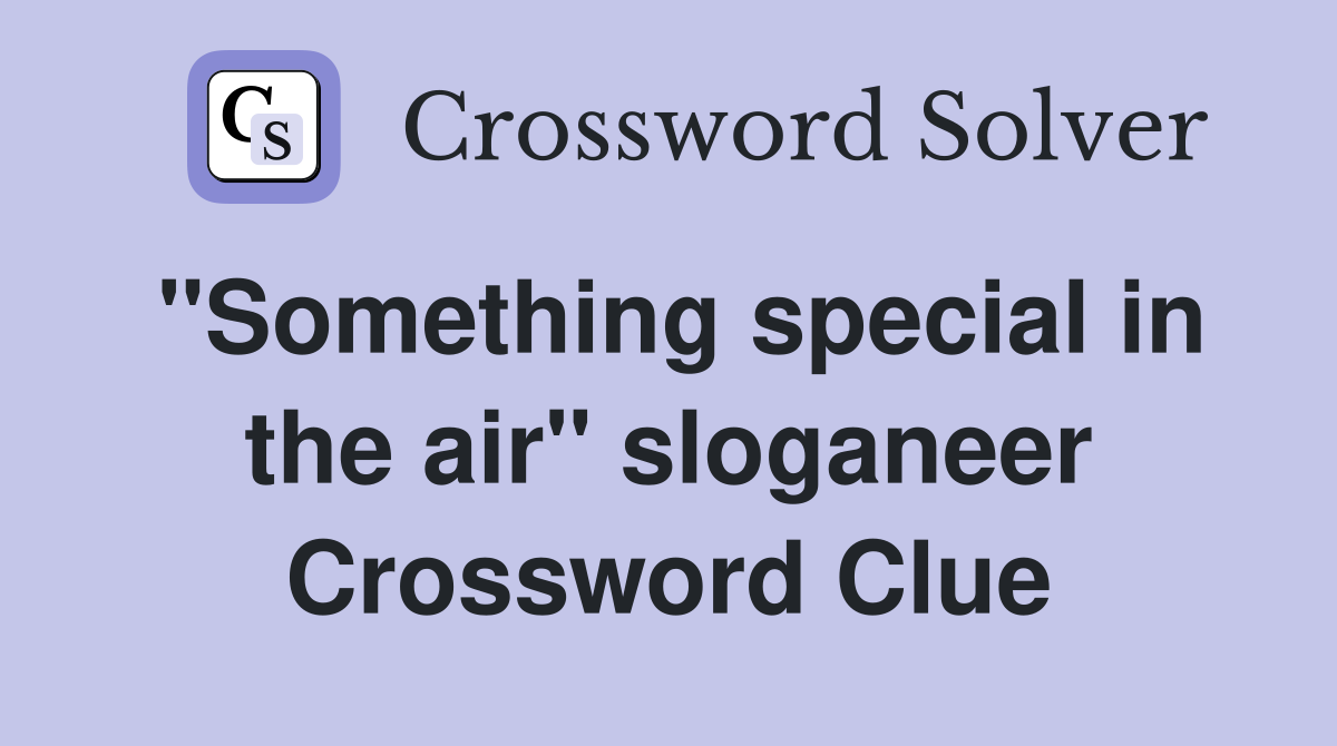 "Something special in the air" sloganeer Crossword Clue