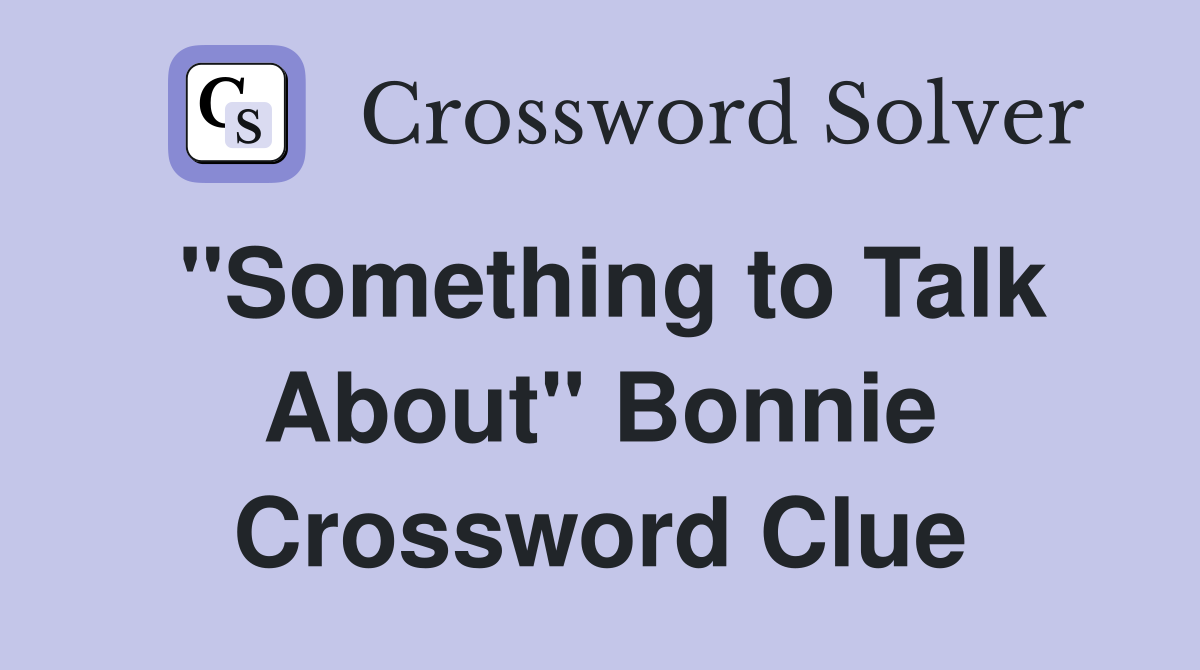 "Something to Talk About" Bonnie Crossword Clue