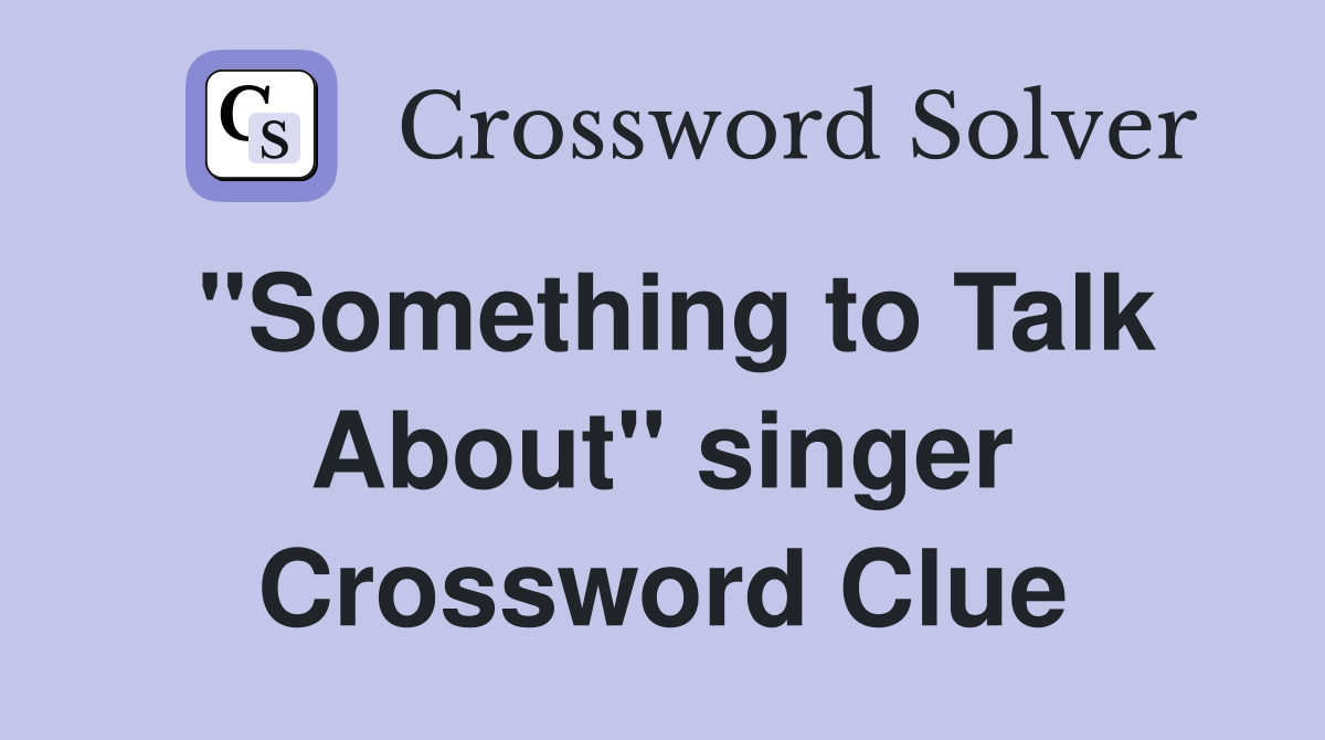 "Something to Talk About" singer Crossword Clue
