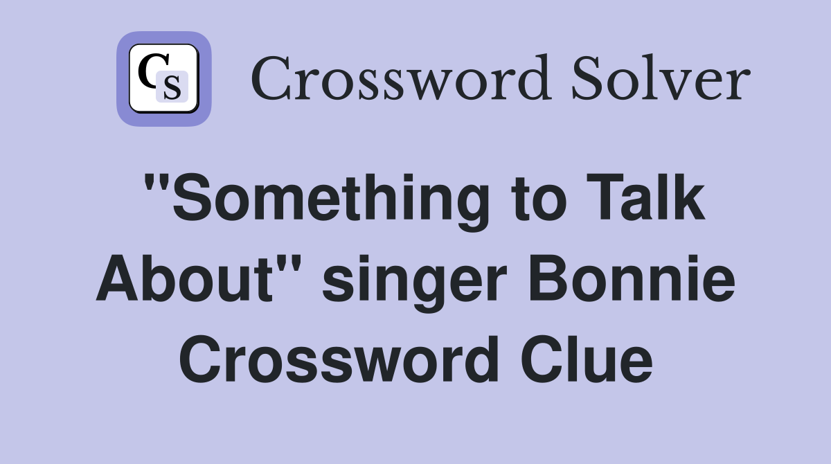"Something to Talk About" singer Bonnie Crossword Clue