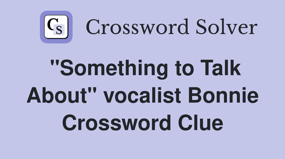 "Something to Talk About" vocalist Bonnie Crossword Clue