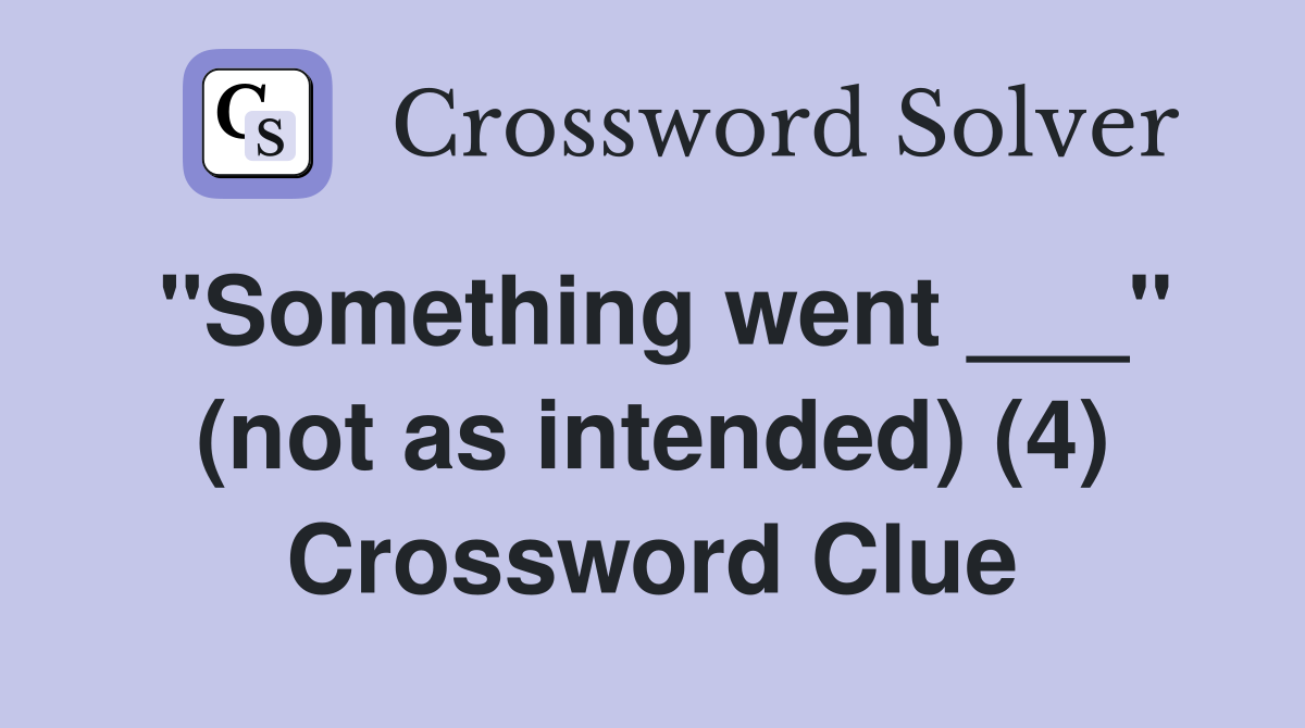 "Something went ___" (not as intended) (4) Crossword Clue