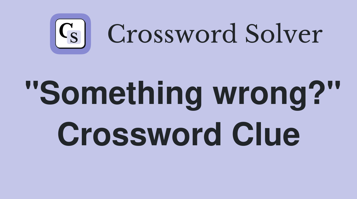 "Something wrong?" Crossword Clue