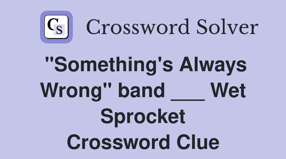 "Something's Always Wrong" band ___ Wet Sprocket Crossword Clue