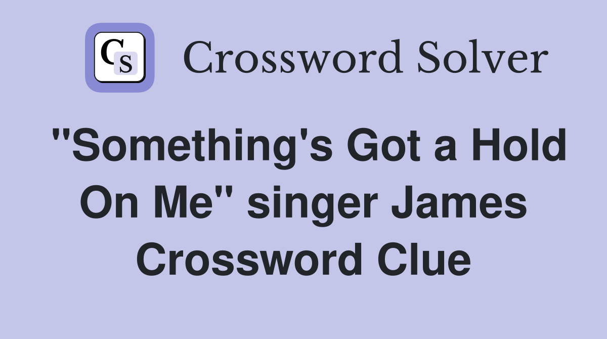 "Something's Got a Hold On Me" singer James Crossword Clue
