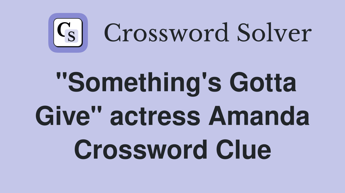 "Something's Gotta Give" actress Amanda Crossword Clue