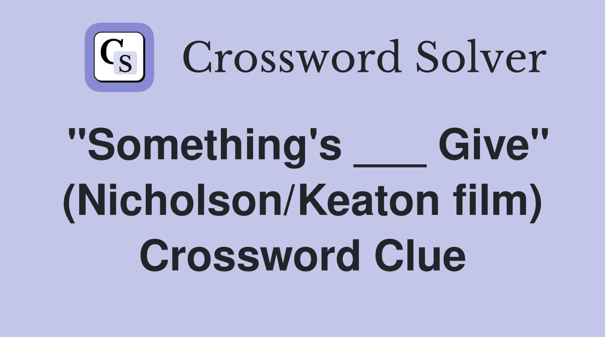 "Something's ___ Give" (Nicholson/Keaton film) Crossword Clue