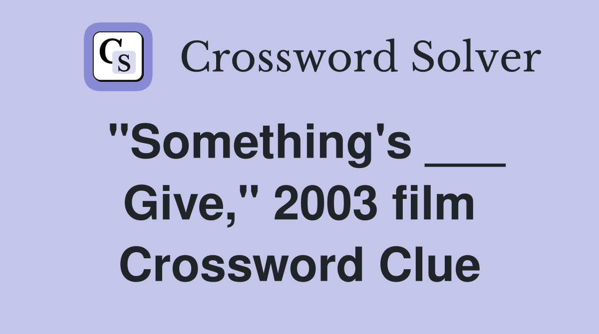 "Something's ___ Give," 2003 film Crossword Clue