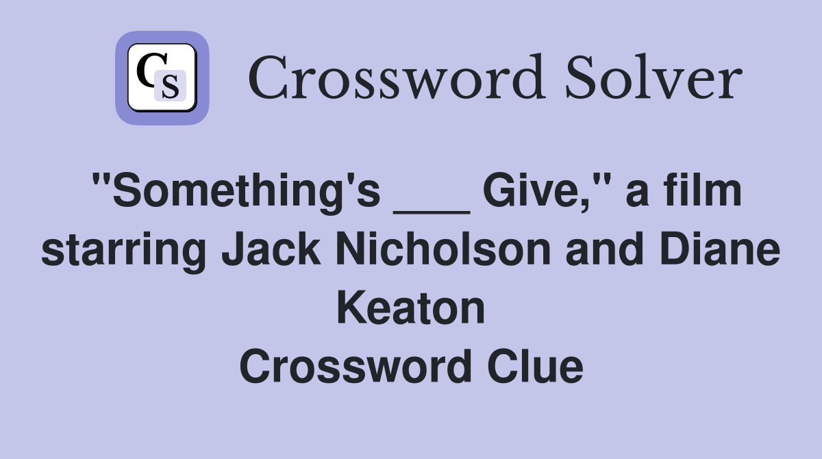 "Something's ___ Give," a film starring Jack Nicholson and Diane Keaton Crossword Clue