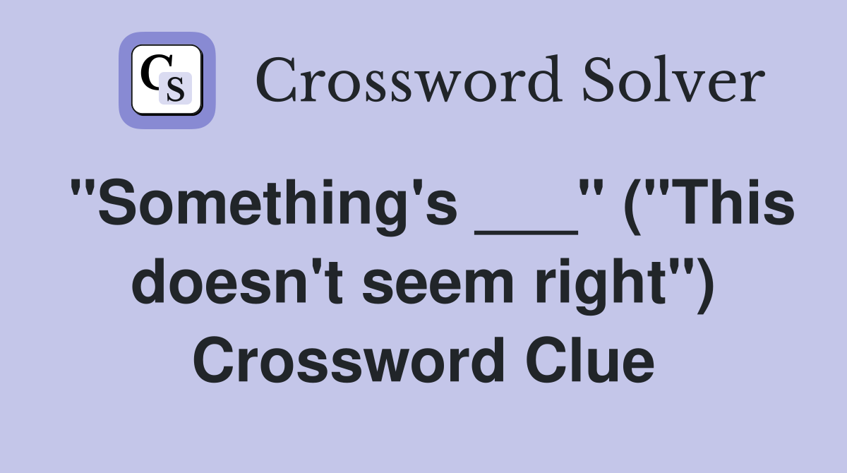 "Something's ___" ("This doesn't seem right") Crossword Clue